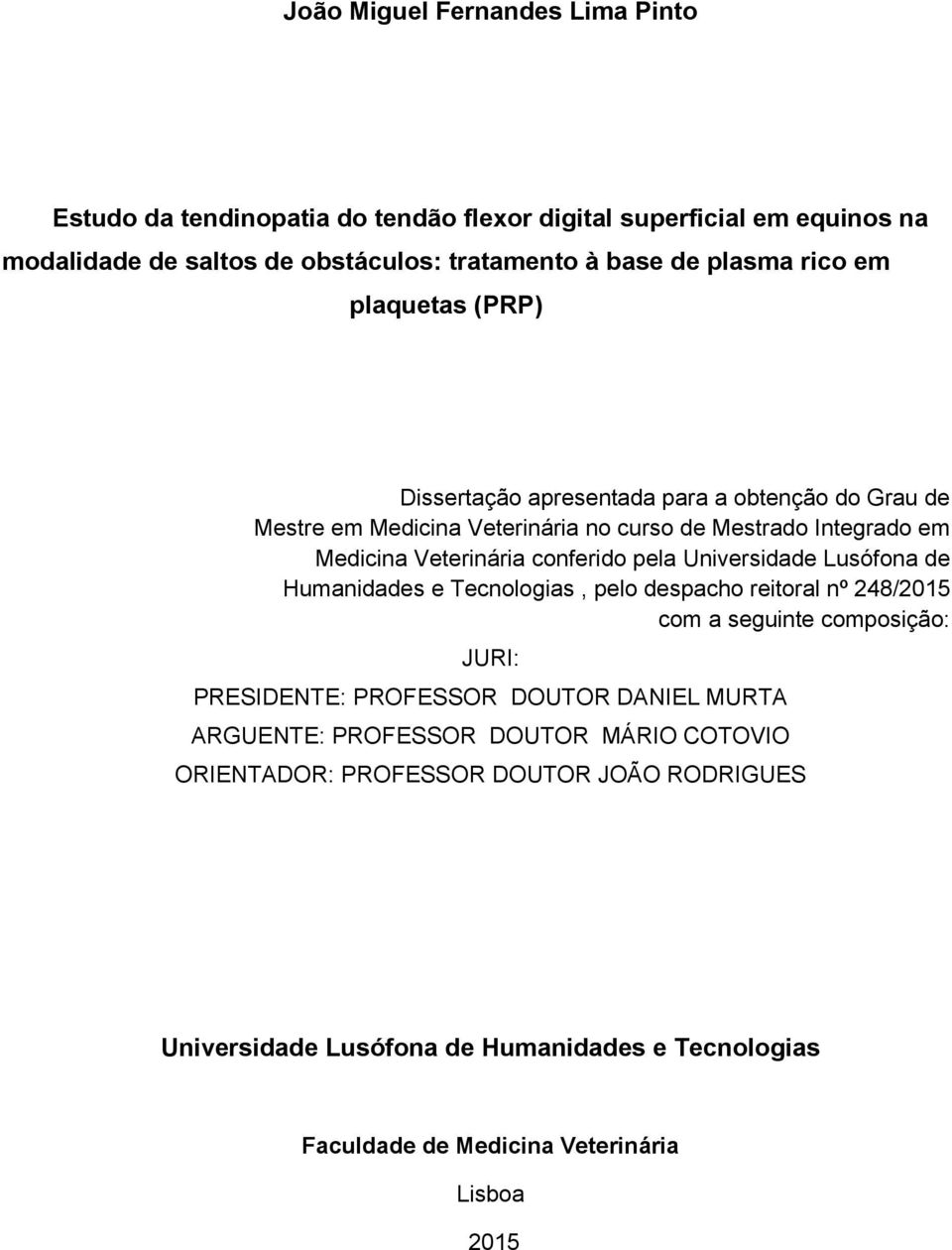 Lusófona de Humanidades e Tecnologias, pelo despacho reitoral nº 248/2015 com a seguinte composição: JURI: PRESIDENTE: PROFESSOR DOUTOR DANIEL MURTA ARGUENTE: