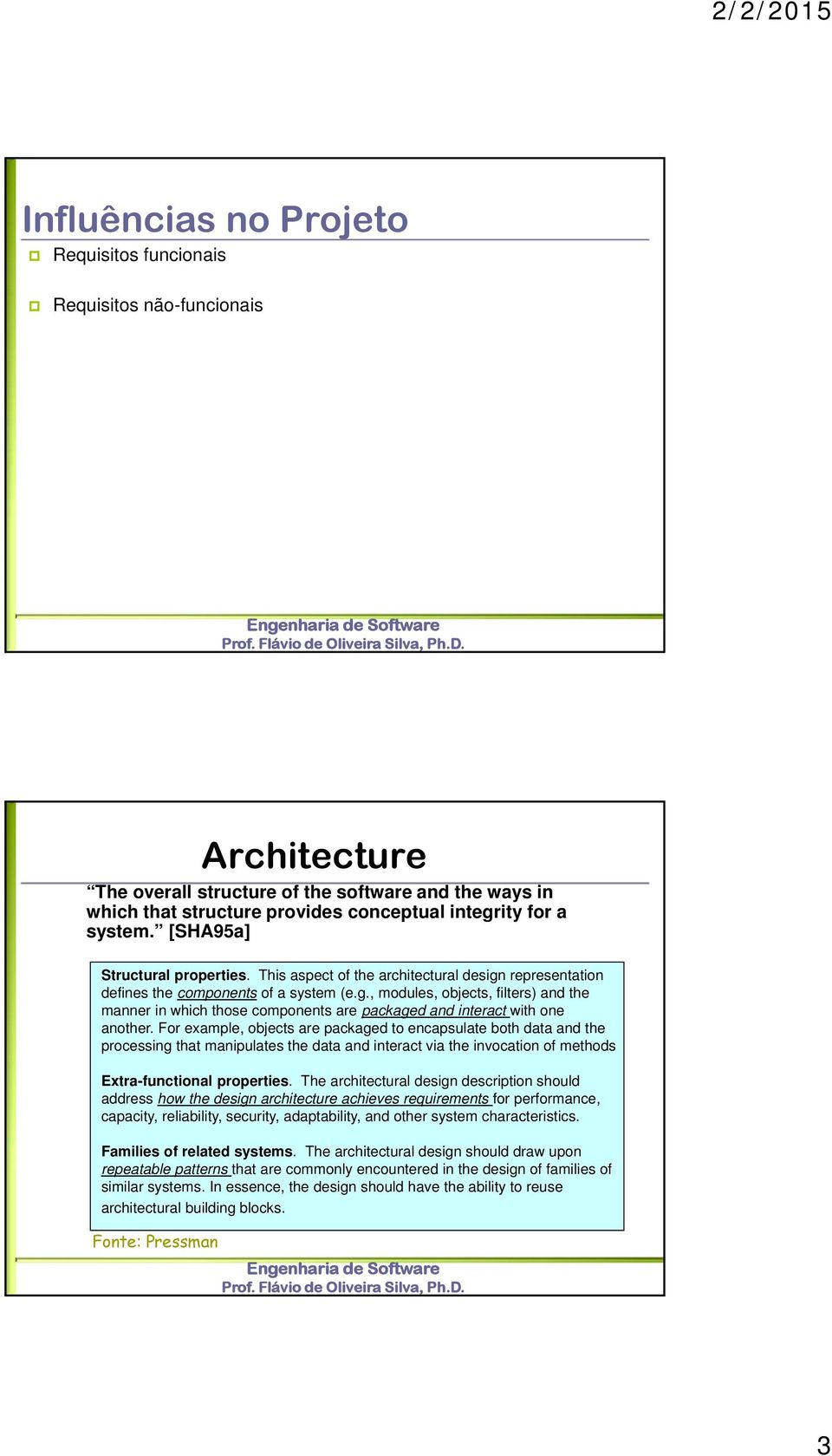 For example, objects are packaged to encapsulate both data and the processing that manipulates the data and interact via the invocation of methods Extra-functional properties.