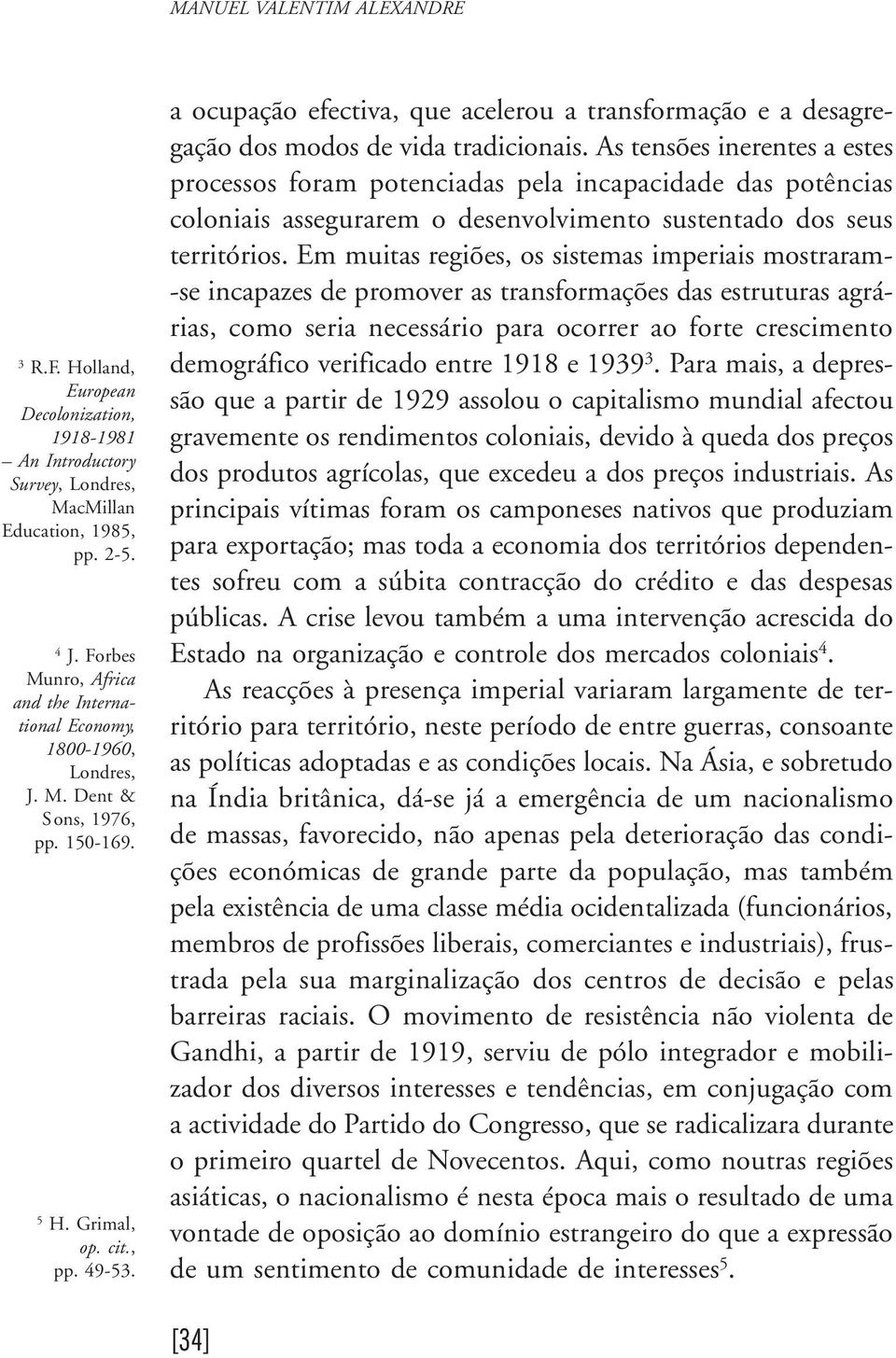 a ocupação efectiva, que acelerou a transformação e a desagregação dos modos de vida tradicionais.