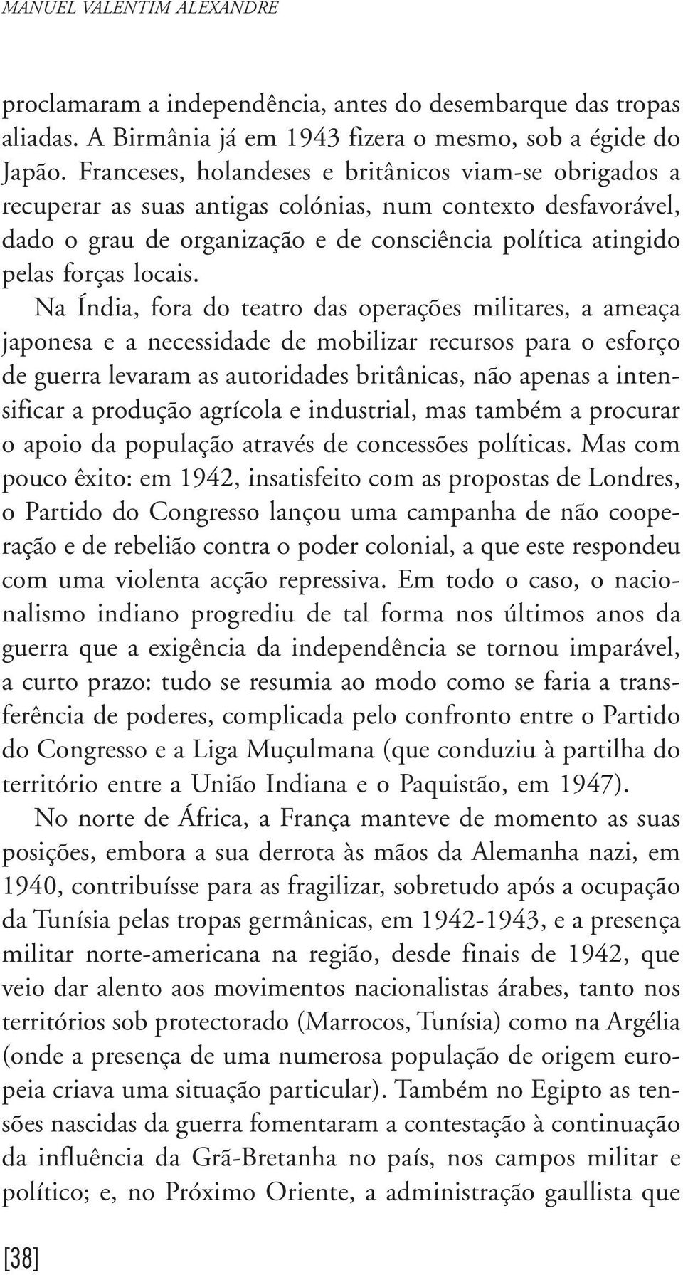 Na Índia, fora do teatro das operações militares, a ameaça japonesa e a necessidade de mobilizar recursos para o esforço de guerra levaram as autoridades britânicas, não apenas a intensificar a