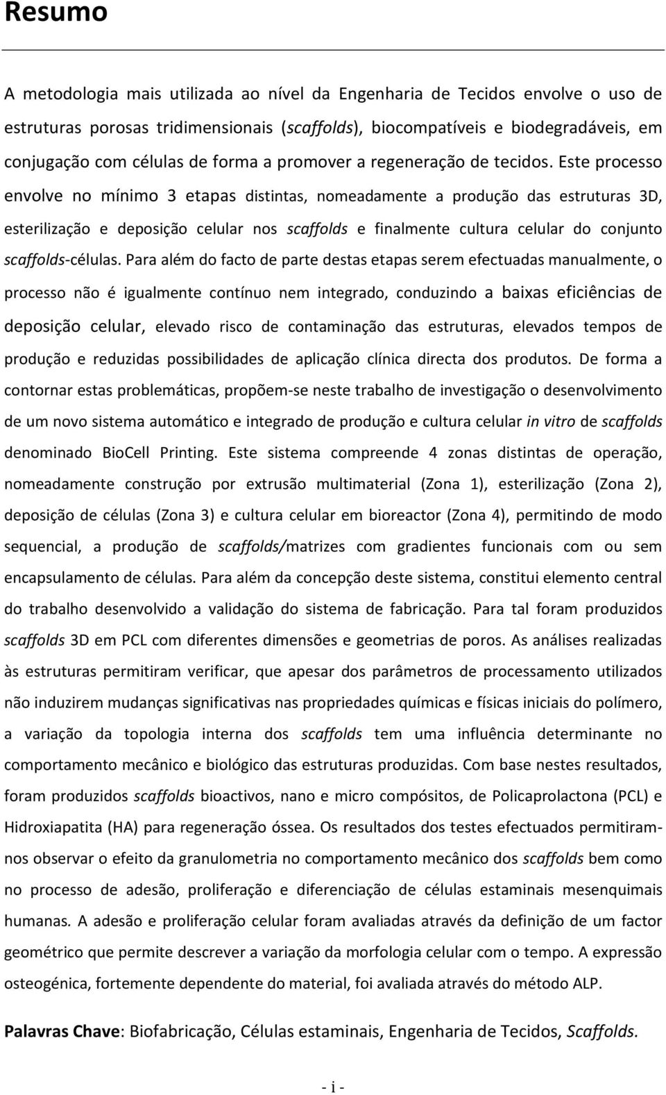 Este processo envolve no mínimo 3 etapas distintas, nomeadamente a produção das estruturas 3D, esterilização e deposição celular nos scaffolds e finalmente cultura celular do conjunto