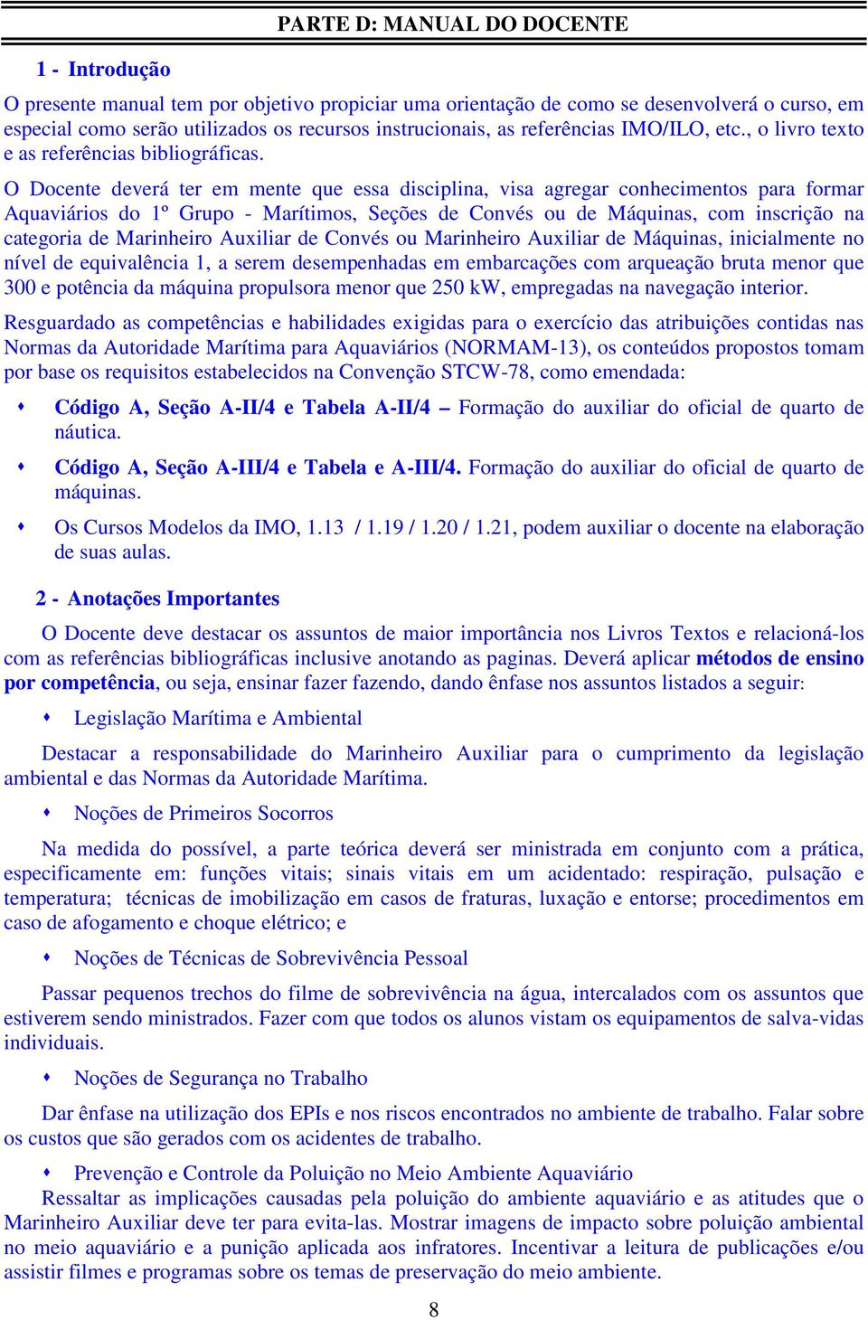 O Docente deverá ter em mente que essa disciplina, visa agregar conhecimentos para formar Aquaviários do 1º Grupo - Marítimos, Seções de Convés ou de Máquinas, com inscrição na categoria de