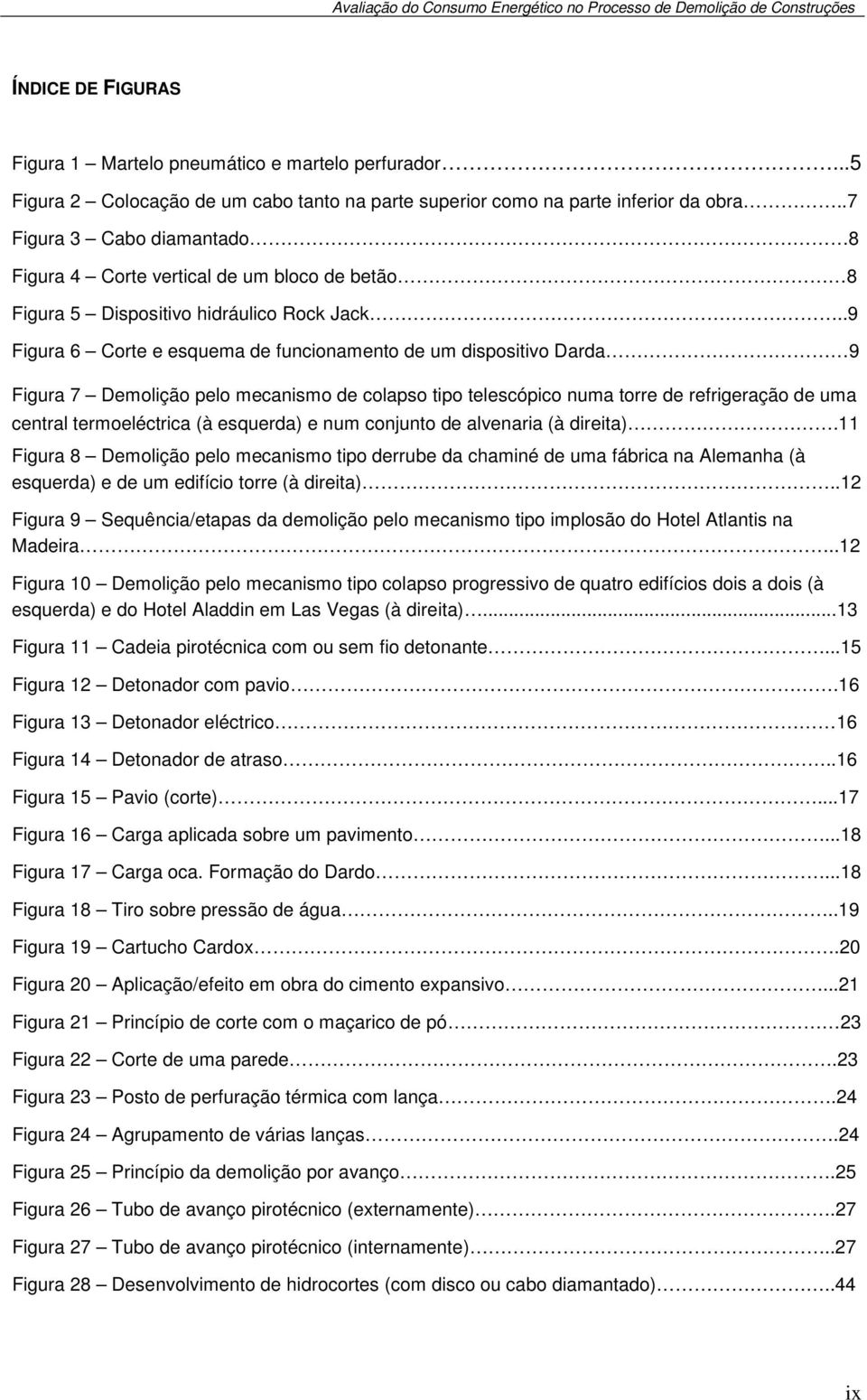 .9 Figura 6 Corte e esquema de funcionamento de um dispositivo Darda 9 Figura 7 Demolição pelo mecanismo de colapso tipo telescópico numa torre de refrigeração de uma central termoeléctrica (à