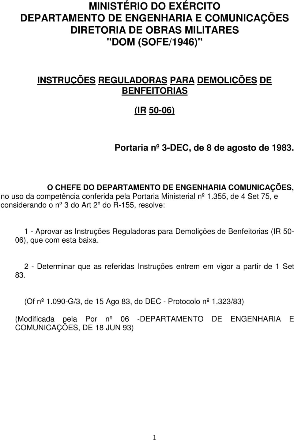 355, de 4 Set 75, e considerando o nº 3 do Art 2º do R-155, resolve: 1 - Aprovar as Instruções Reguladoras para Demolições de Benfeitorias (IR 50-06), que com esta baixa.