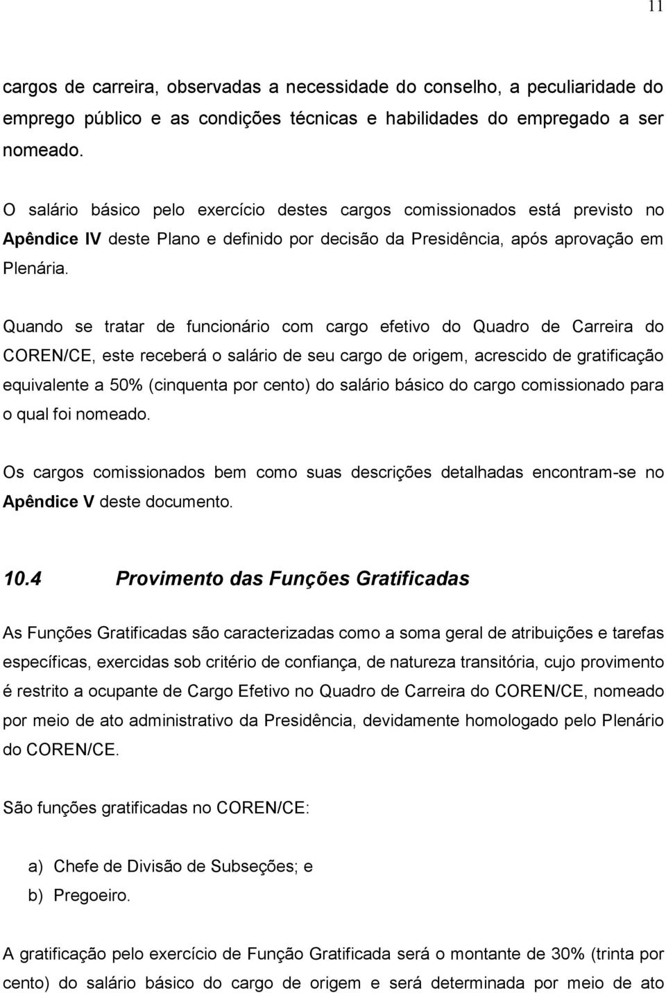 Quando se tratar de funcionário com cargo efetivo do Quadro de Carreira do COREN/CE, este receberá o salário de seu cargo de origem, acrescido de gratificação equivalente a 50% (cinquenta por cento)