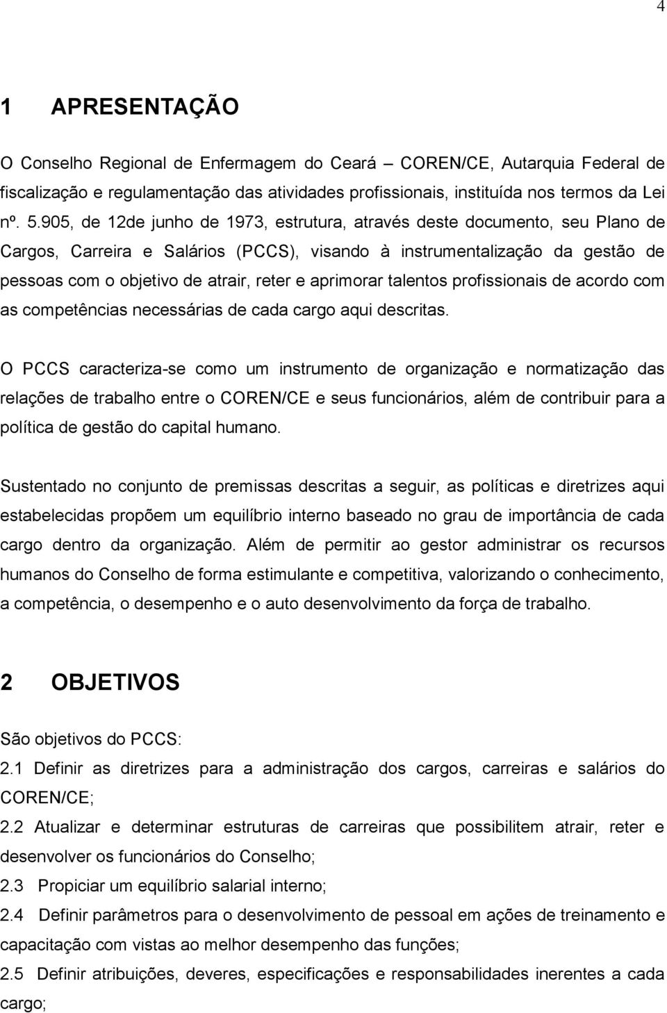 aprimorar talentos profissionais de acordo com as competências necessárias de cada cargo aqui descritas.