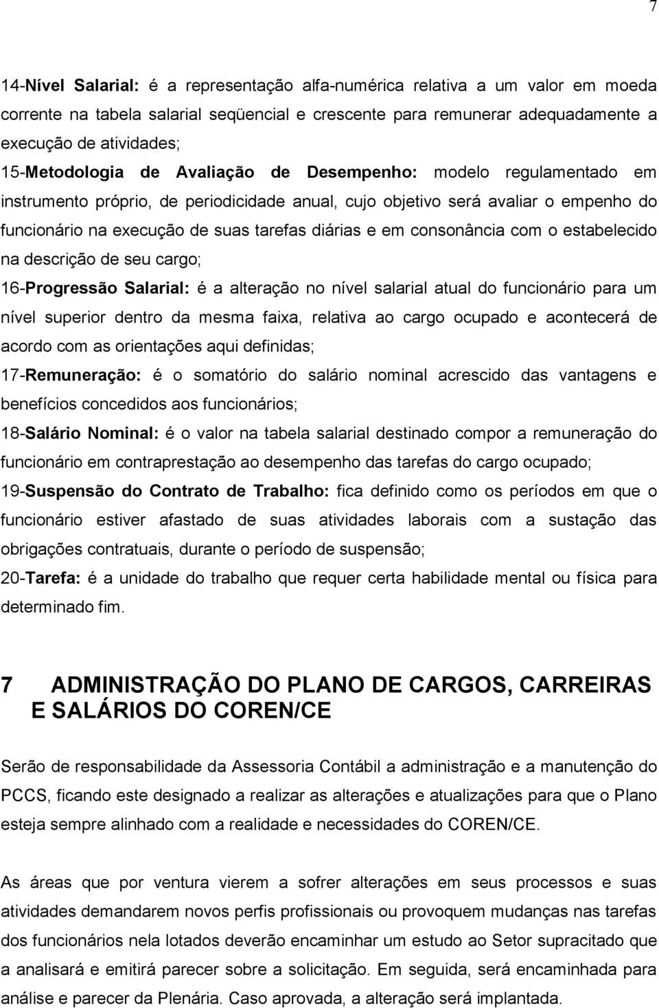 e em consonância com o estabelecido na descrição de seu cargo; 16-Progressão Salarial: é a alteração no nível salarial atual do funcionário para um nível superior dentro da mesma faixa, relativa ao