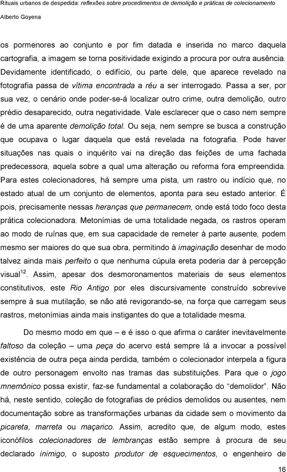 Passa a ser, por sua vez, o cenário onde poder-se-á localizar outro crime, outra demolição, outro prédio desaparecido, outra negatividade.