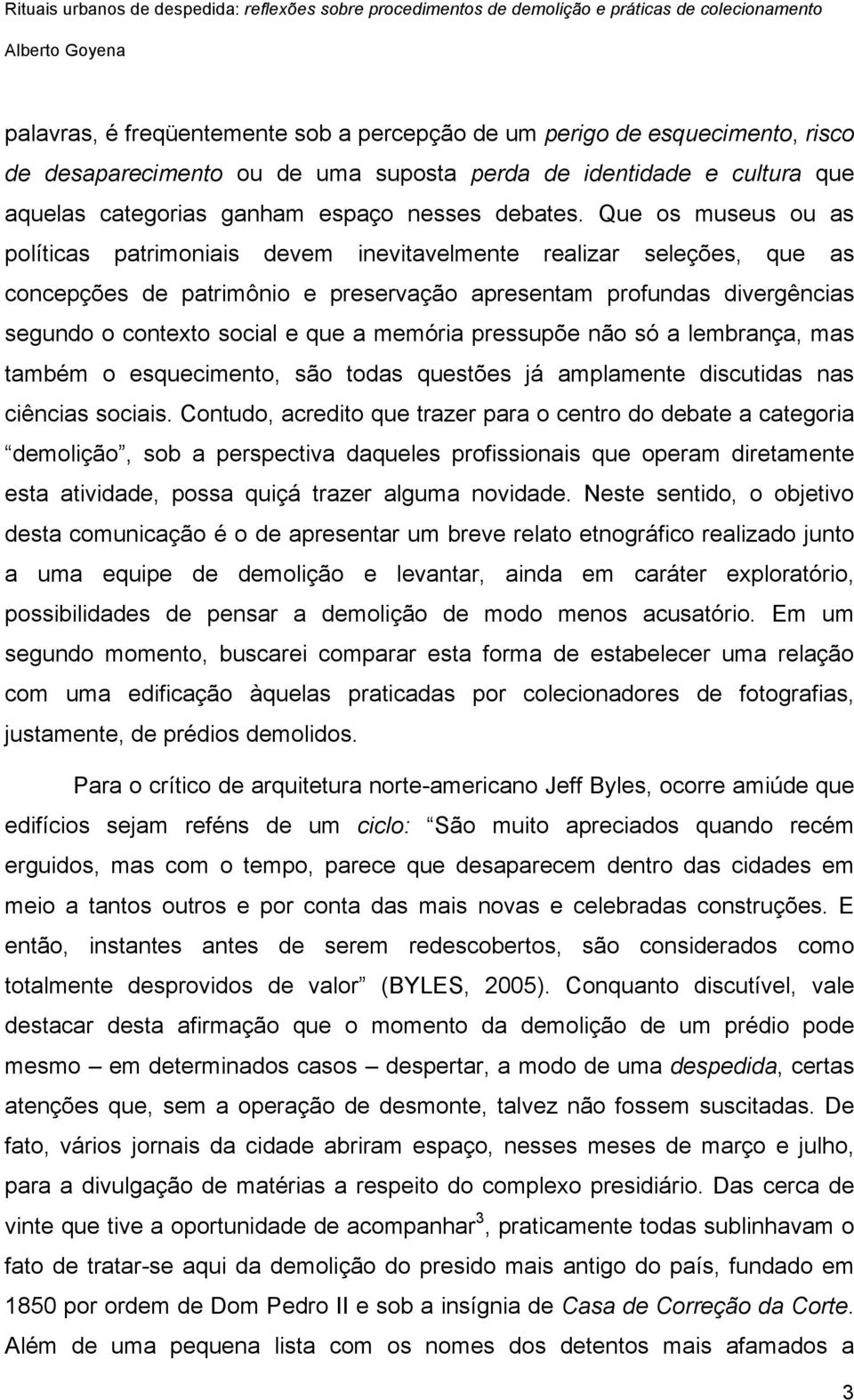 memória pressupõe não só a lembrança, mas também o esquecimento, são todas questões já amplamente discutidas nas ciências sociais.