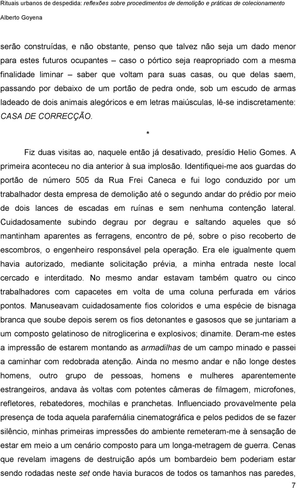 * Fiz duas visitas ao, naquele então já desativado, presídio Helio Gomes. A primeira aconteceu no dia anterior à sua implosão.