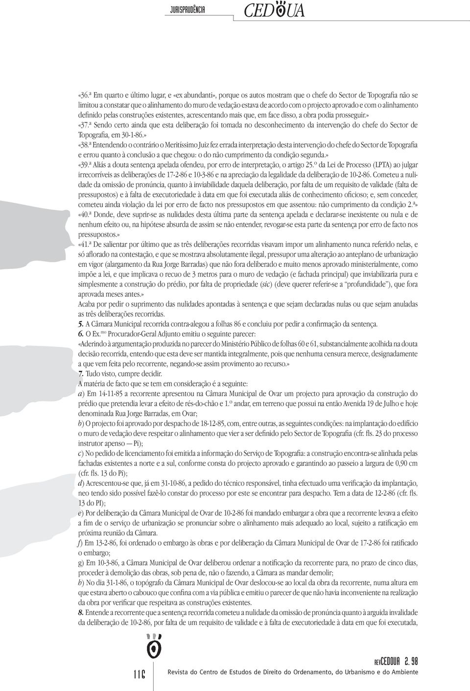 ª Sendo certo ainda que esta deliberação foi tomada no desconhecimento da intervenção do chefe do Sector de Topografia, em 30-1-86.» «38.