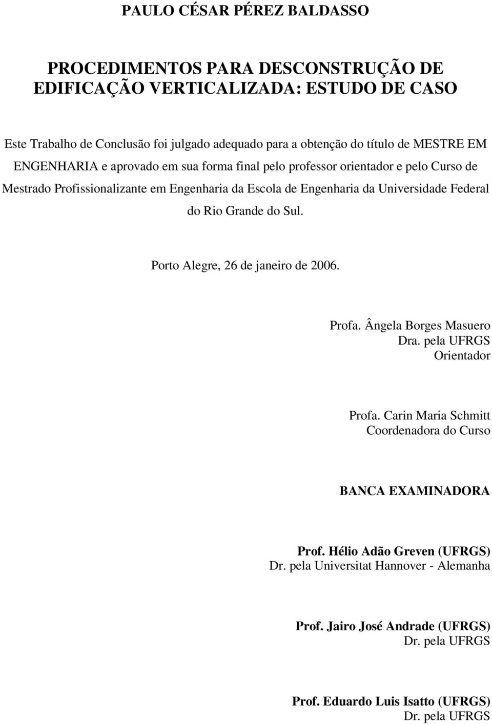 Federal do Rio Grande do Sul. Porto Alegre, 26 de janeiro de 2006. Profa. Ângela Borges Masuero Dra. pela UFRGS Orientador Profa.