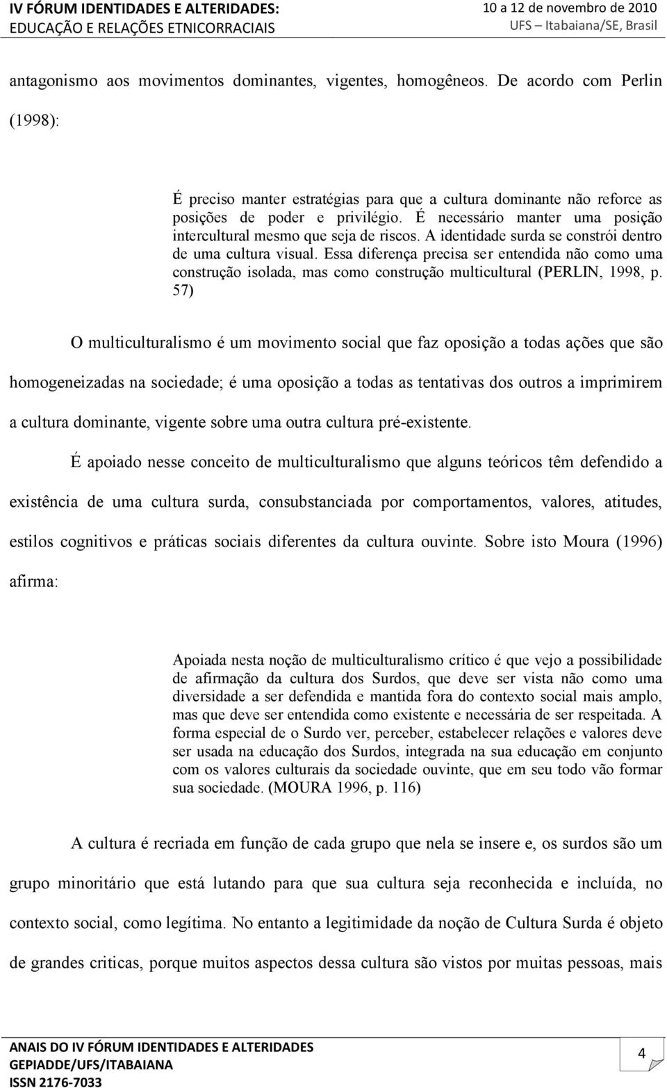 Essa diferença precisa ser entendida não como uma construção isolada, mas como construção multicultural ( PERLIN, 1998, p.