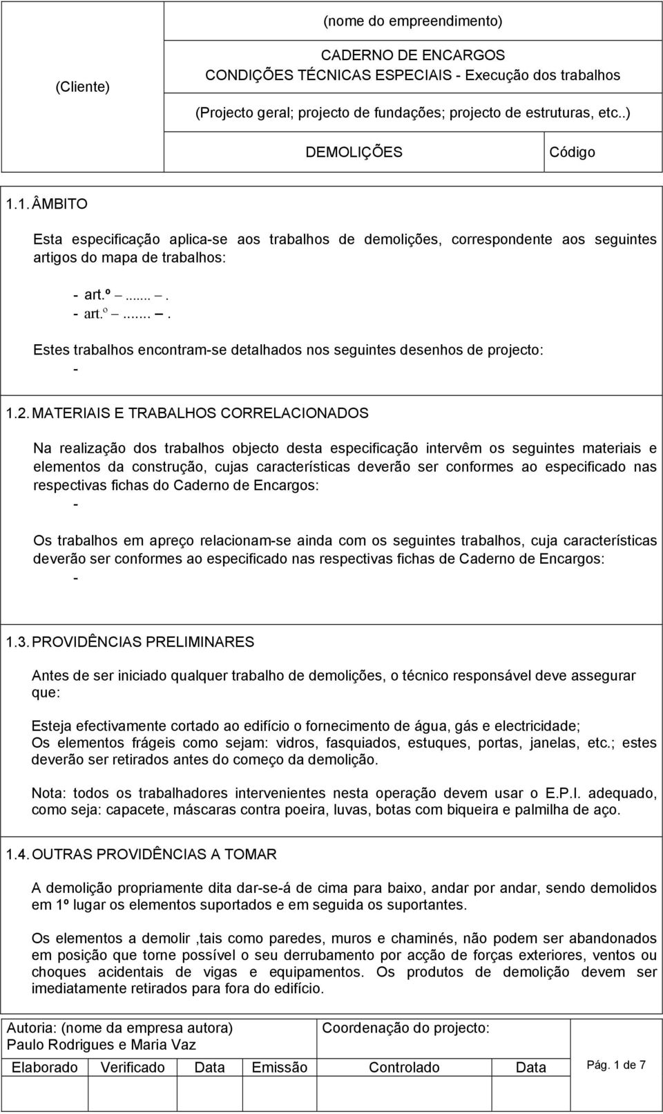 MATERIAIS E TRABALHOS CORRELACIONADOS Na realização dos trabalhos objecto desta especificação intervêm os seguintes materiais e elementos da construção, cujas características deverão ser conformes ao