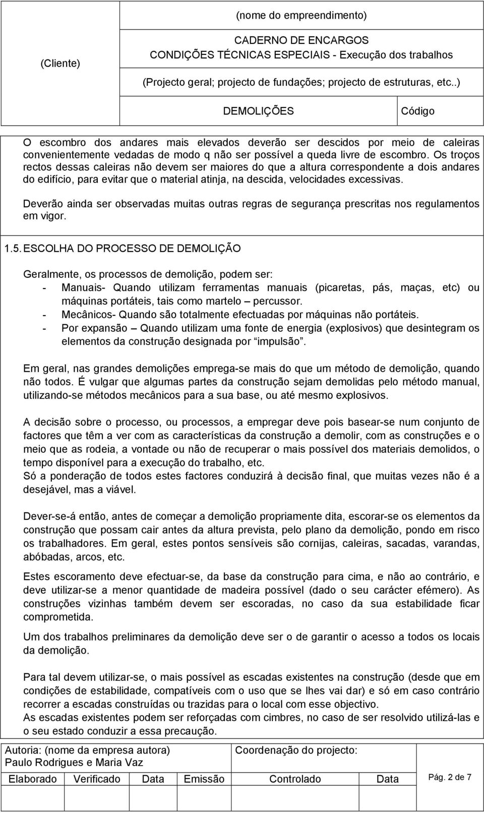 Deverão ainda ser observadas muitas outras regras de segurança prescritas nos regulamentos em vigor. 1.5.