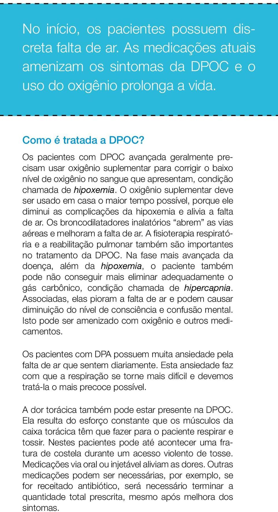 O oxigênio suplementar deve ser usado em casa o maior tempo possível, porque ele diminui as complicações da hipoxemia e alivia a falta de ar.