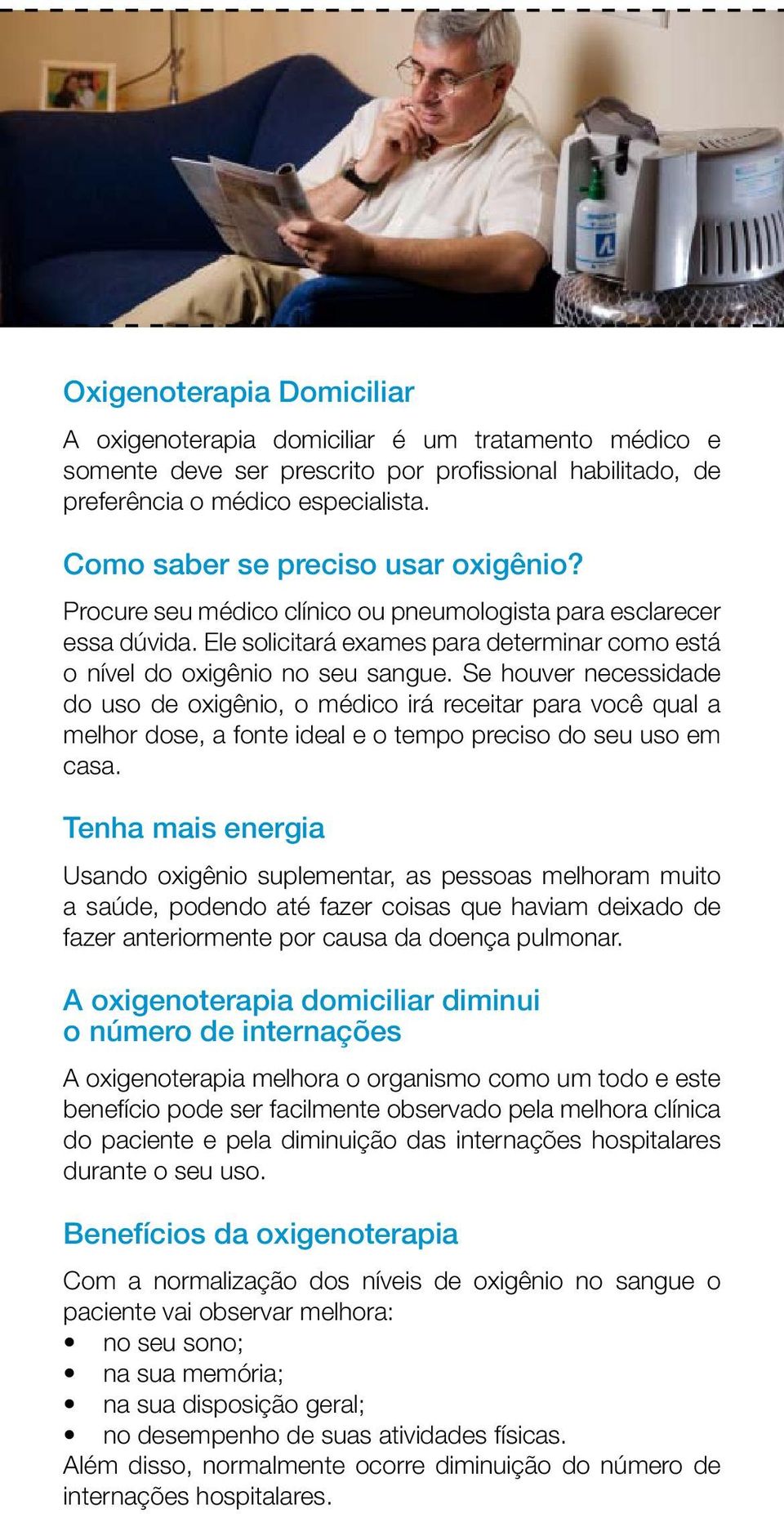 Se houver necessidade do uso de oxigênio, o médico irá receitar para você qual a melhor dose, a fonte ideal e o tempo preciso do seu uso em casa.