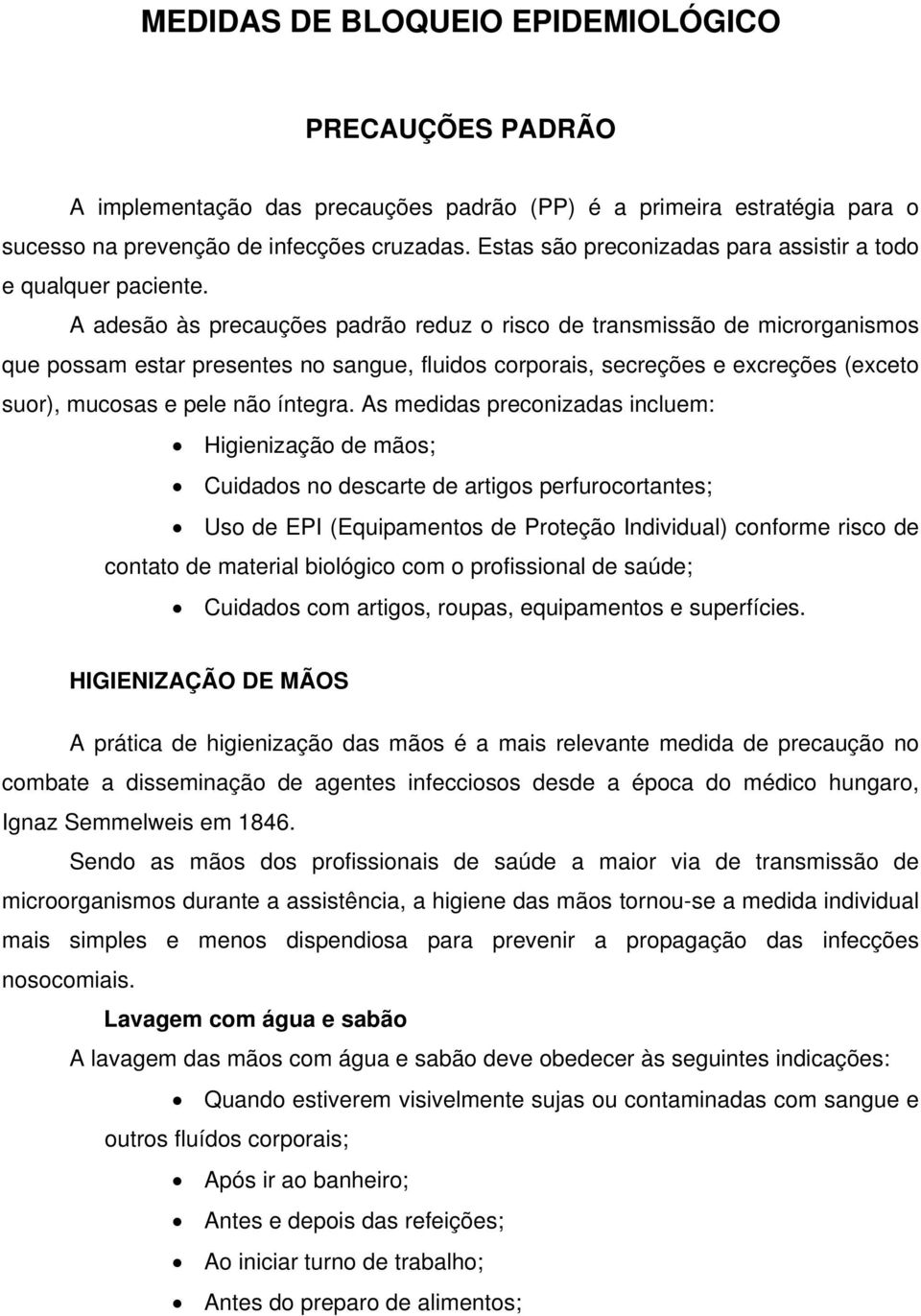 A adesão às precauções padrão reduz o risco de transmissão de microrganismos que possam estar presentes no sangue, fluidos corporais, secreções e excreções (exceto suor), mucosas e pele não íntegra.