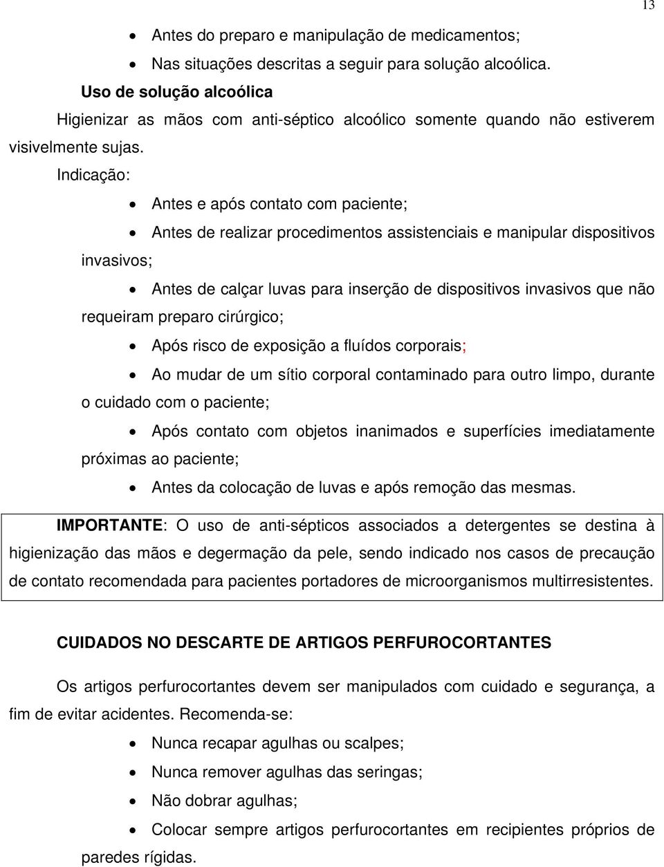 Indicação: Antes e após contato com paciente; Antes de realizar procedimentos assistenciais e manipular dispositivos invasivos; Antes de calçar luvas para inserção de dispositivos invasivos que não