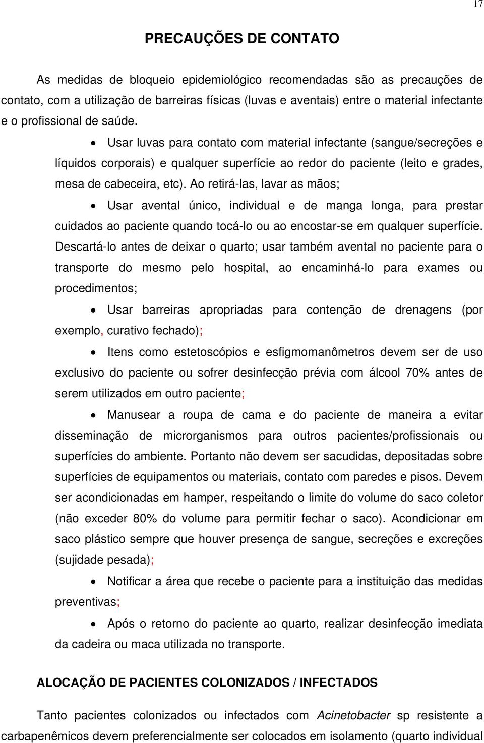 Ao retirá-las, lavar as mãos; Usar avental único, individual e de manga longa, para prestar cuidados ao paciente quando tocá-lo ou ao encostar-se em qualquer superfície.