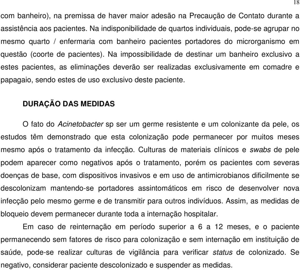 Na impossibilidade de destinar um banheiro exclusivo a estes pacientes, as eliminações deverão ser realizadas exclusivamente em comadre e papagaio, sendo estes de uso exclusivo deste paciente.