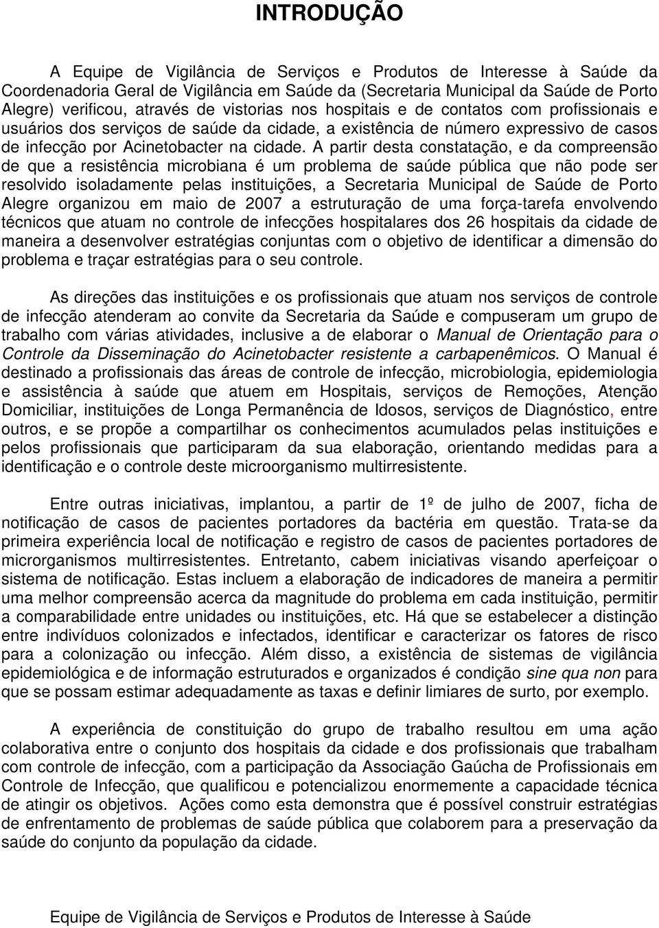 A partir desta constatação, e da compreensão de que a resistência microbiana é um problema de saúde pública que não pode ser resolvido isoladamente pelas instituições, a Secretaria Municipal de Saúde