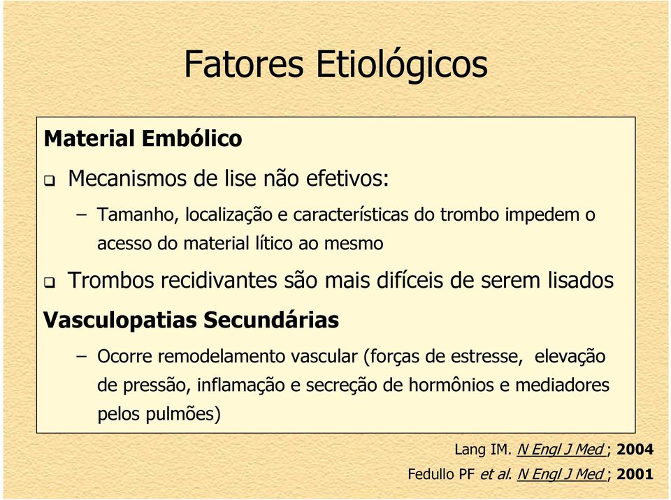 Vasculopatias Secundárias Ocorre remodelamento vascular (forças de estresse, elevação de pressão, inflamação e