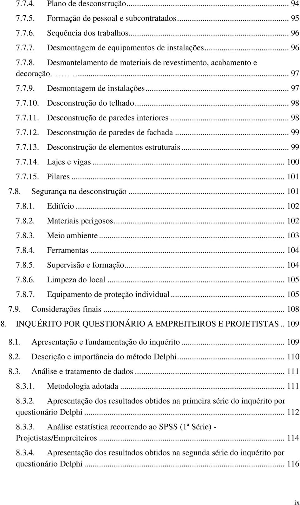 .. 98 7.7.12. Desconstrução de paredes de fachada... 99 7.7.13. Desconstrução de elementos estruturais... 99 7.7.14. Lajes e vigas... 100 7.7.15. Pilares... 101 7.8. Segurança na desconstrução... 101 7.8.1. Edifício.