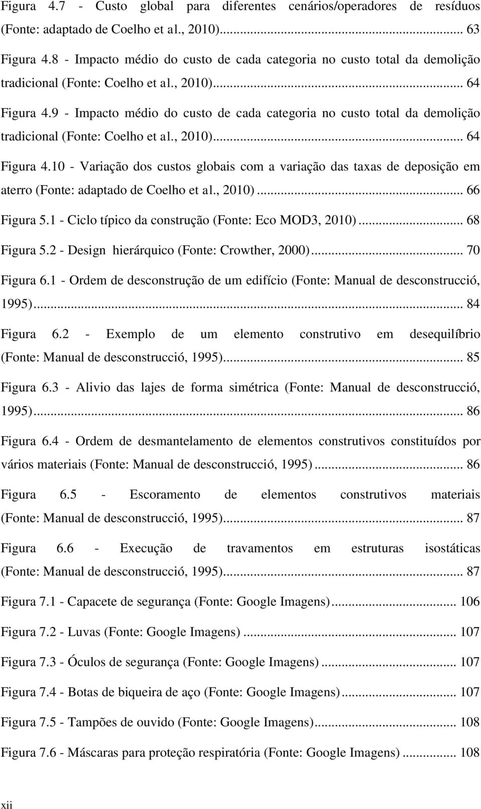 9 - Impacto médio do custo de cada categoria no custo total da demolição tradicional (Fonte: Coelho et al., 2010)... 64 Figura 4.