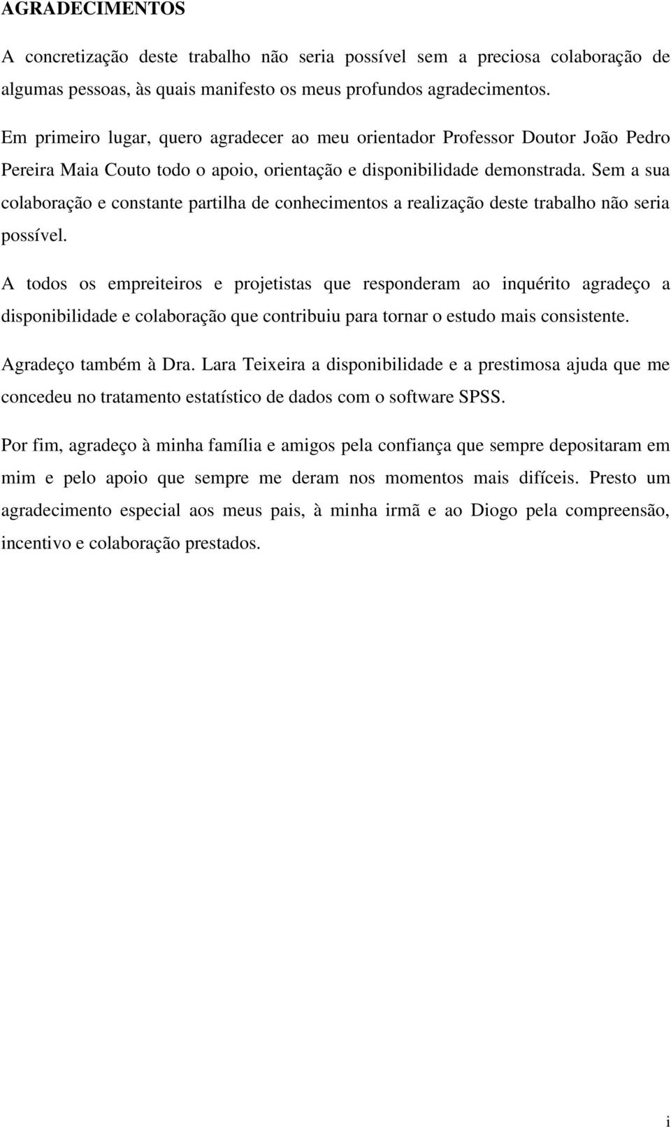 Sem a sua colaboração e constante partilha de conhecimentos a realização deste trabalho não seria possível.