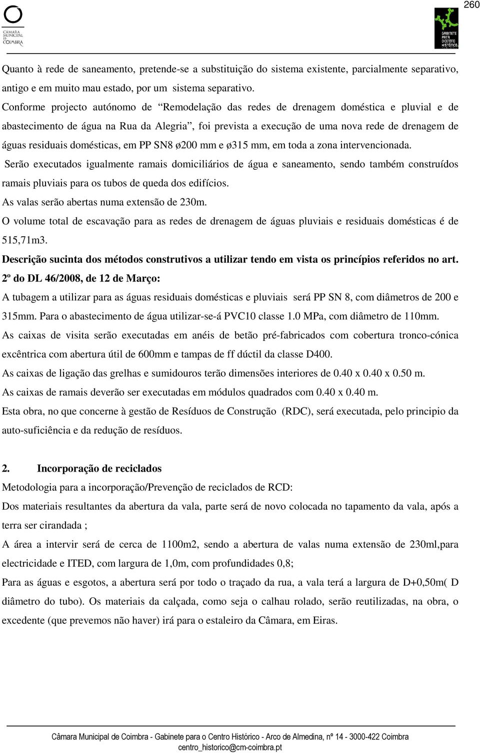 residuais domésticas, em PP SN8 ø200 mm e ø315 mm, em toda a zona intervencionada.