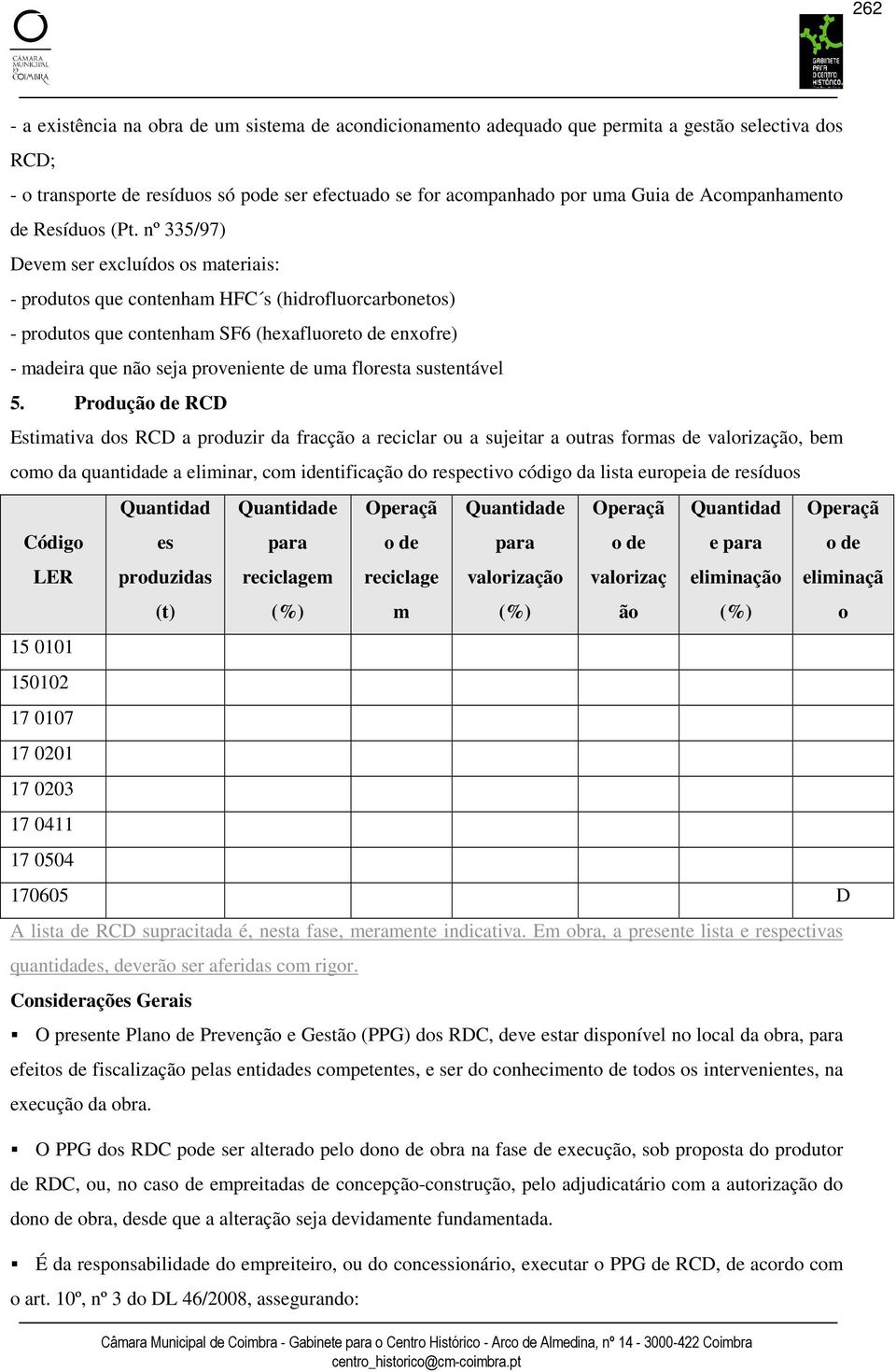 nº 335/97) Devem ser excluídos os materiais: - produtos que contenham HFC s (hidrofluorcarbonetos) - produtos que contenham SF6 (hexafluoreto de enxofre) - madeira que não seja proveniente de uma