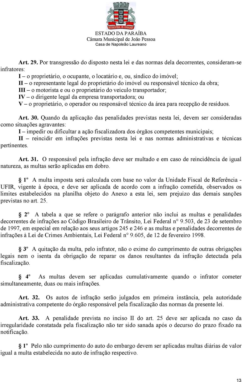 proprietário do imóvel ou responsável técnico da obra; III o motorista e ou o proprietário do veículo transportador; IV o dirigente legal da empresa transportadora; ou V o proprietário, o operador ou