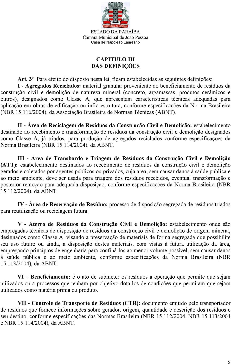 demolição de natureza mineral (concreto, argamassas, produtos cerâmicos e outros), designados como Classe A, que apresentam características técnicas adequadas para aplicação em obras de edificação ou