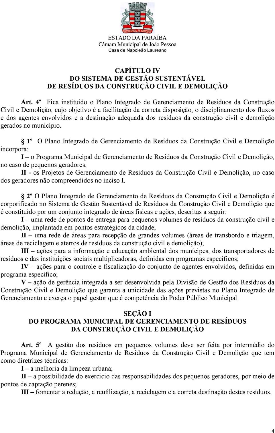 envolvidos e a destinação adequada dos resíduos da construção civil e demolição gerados no município.