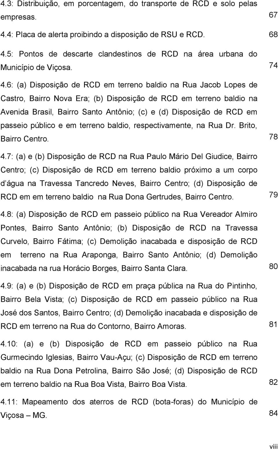 6: (a) Disposição de RCD em terreno baldio na Rua Jacob Lopes de Castro, Bairro Nova Era; (b) Disposição de RCD em terreno baldio na Avenida Brasil, Bairro Santo Antônio; (c) e (d) Disposição de RCD
