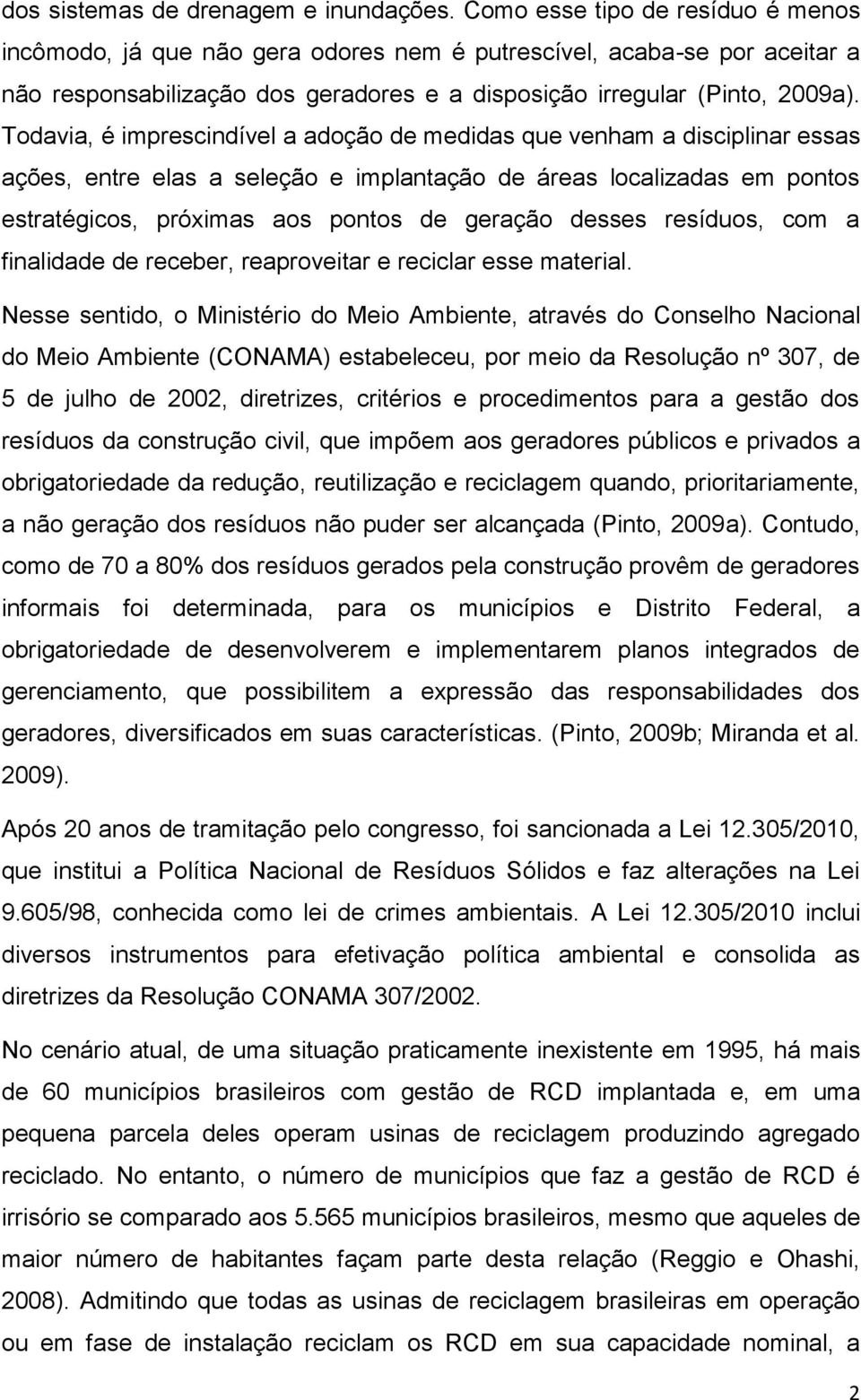 Todavia, é imprescindível a adoção de medidas que venham a disciplinar essas ações, entre elas a seleção e implantação de áreas localizadas em pontos estratégicos, próximas aos pontos de geração