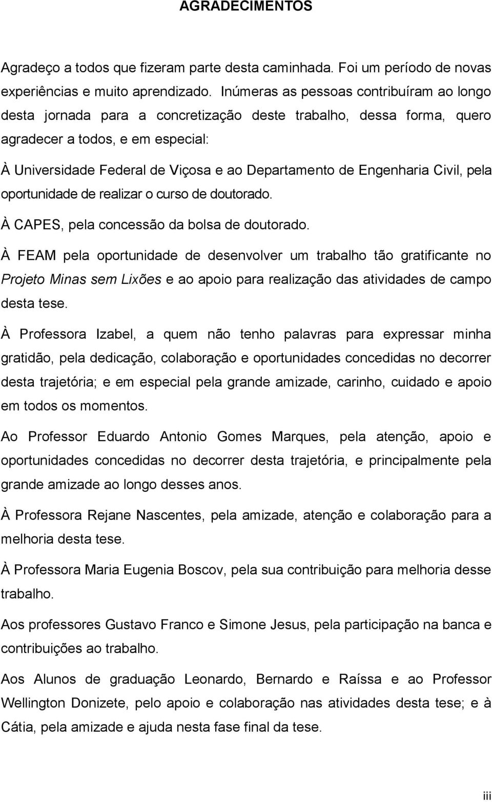 Engenharia Civil, pela oportunidade de realizar o curso de doutorado. À CAPES, pela concessão da bolsa de doutorado.