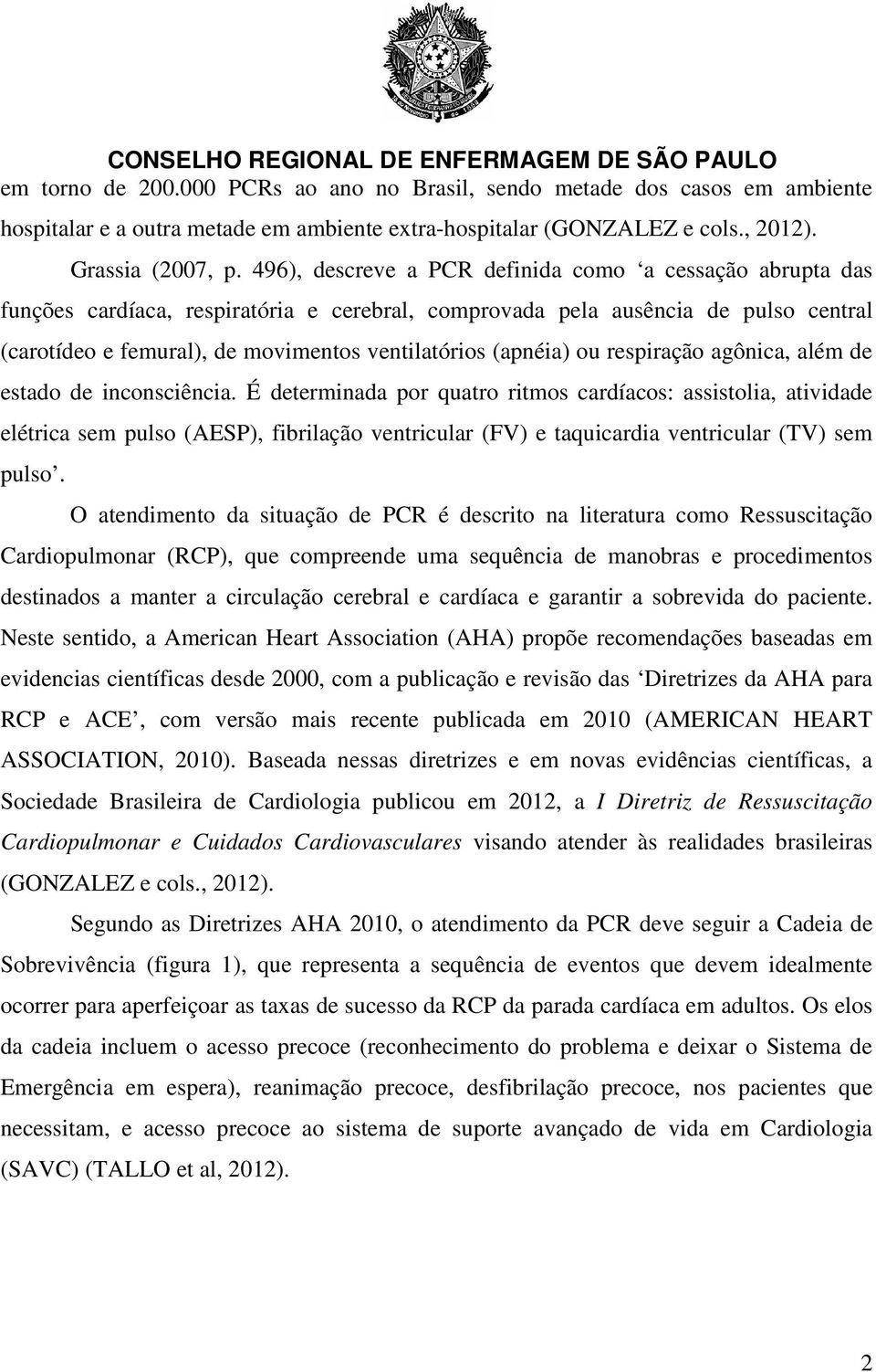 (apnéia) ou respiração agônica, além de estado de inconsciência.