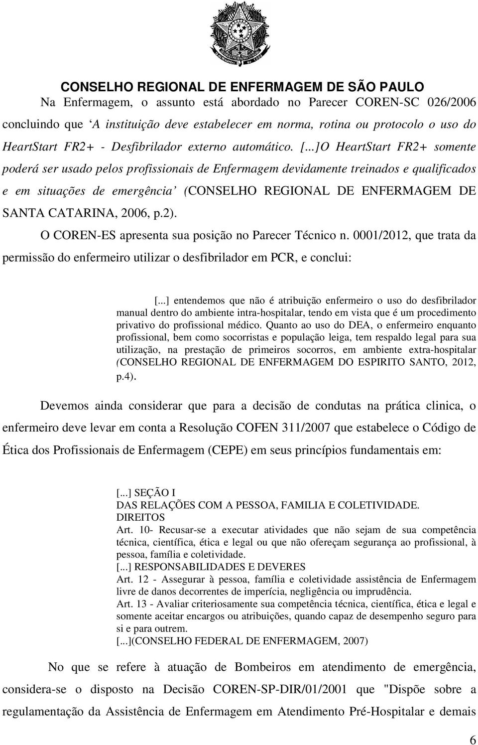 ..]O HeartStart FR2+ somente poderá ser usado pelos profissionais de Enfermagem devidamente treinados e qualificados e em situações de emergência (CONSELHO REGIONAL DE ENFERMAGEM DE SANTA CATARINA,