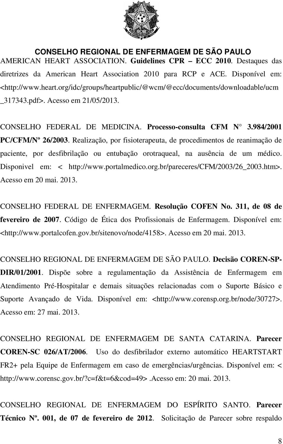 Realização, por fisioterapeuta, de procedimentos de reanimação de paciente, por desfibrilação ou entubação orotraqueal, na ausência de um médico. Disponivel em: < http://www.portalmedico.org.