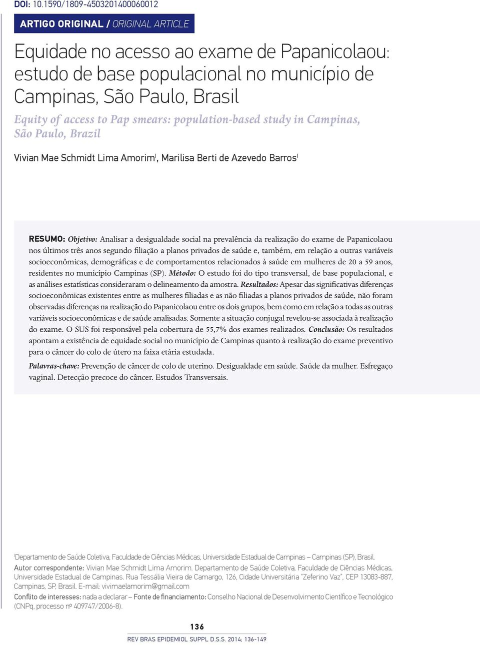 Pap smears: population-based study in Campinas, São Paulo, Brazil Vivian Mae Schmidt Lima Amorim I, Marilisa Berti de Azevedo Barros I RESUMO: Objetivo: Analisar a desigualdade social na prevalência