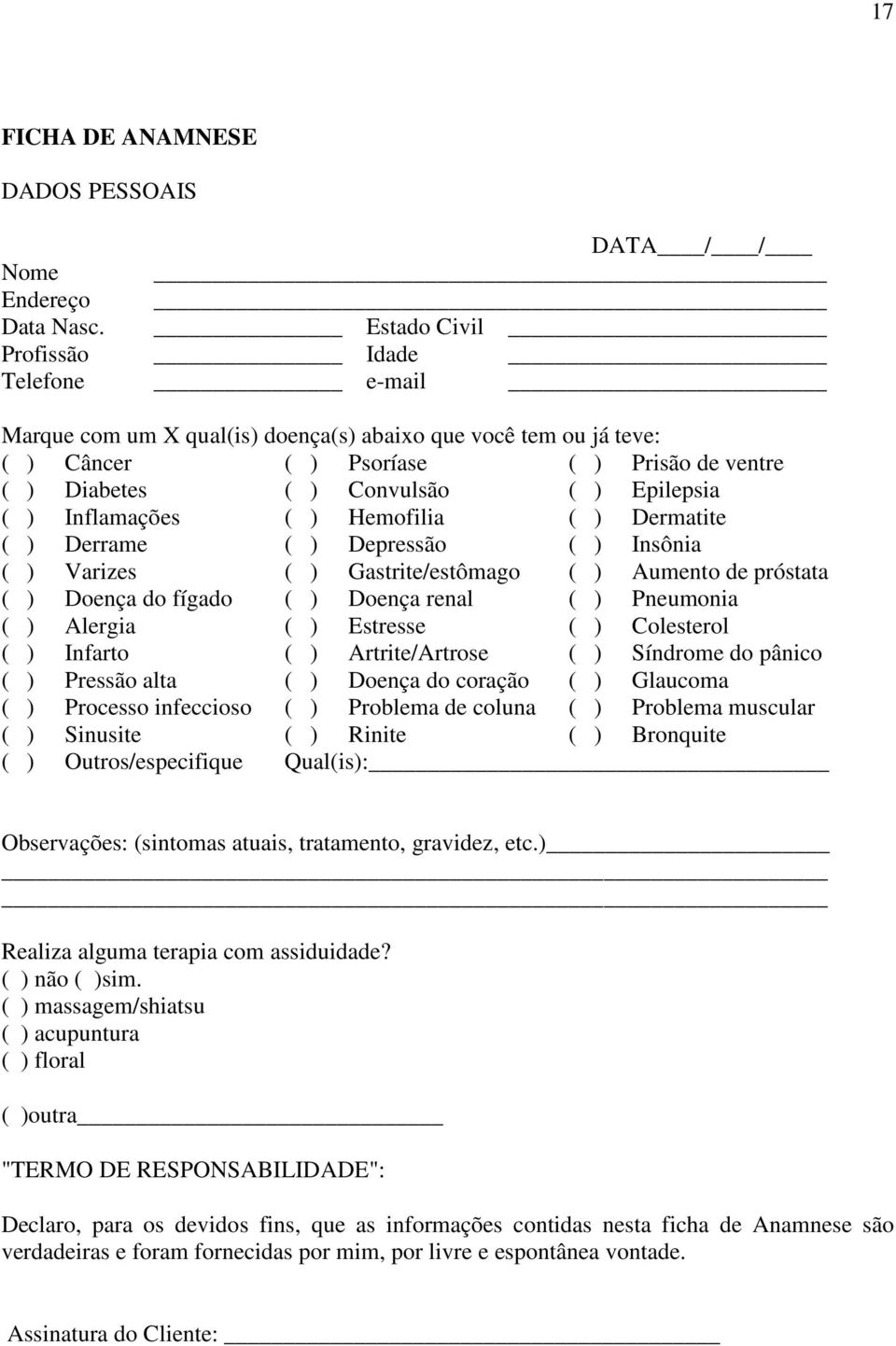 ) Inflamações ( ) Hemofilia ( ) Dermatite ( ) Derrame ( ) Depressão ( ) Insônia ( ) Varizes ( ) Gastrite/estômago ( ) Aumento de próstata ( ) Doença do fígado ( ) Doença renal ( ) Pneumonia ( )