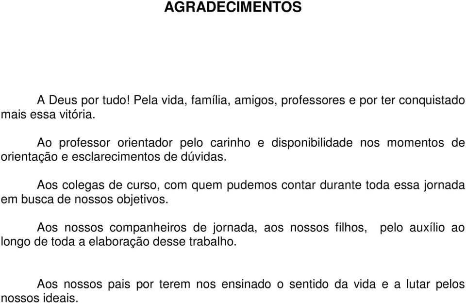 Aos colegas de curso, com quem pudemos contar durante toda essa jornada em busca de nossos objetivos.