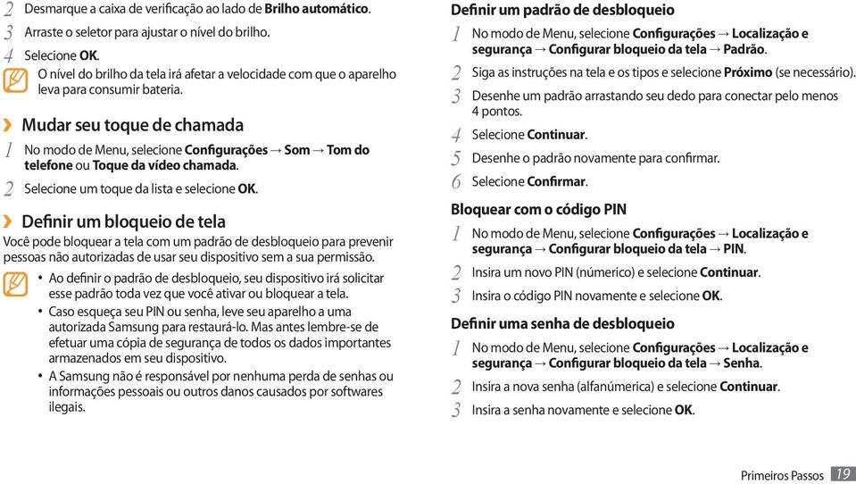 Mudar seu toque de chamada 1 No modo de Menu, selecione Configurações Som Tom do telefone ou Toque da vídeo chamada. 2 Selecione um toque da lista e selecione OK.