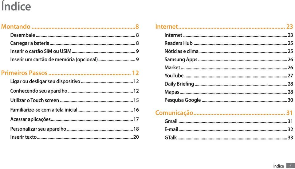 ..15 Familiarize-se com a tela inicial...16 Acessar aplicações...17 Personalizar seu aparelho...18 Inserir texto...20 Internet... 23 Internet.