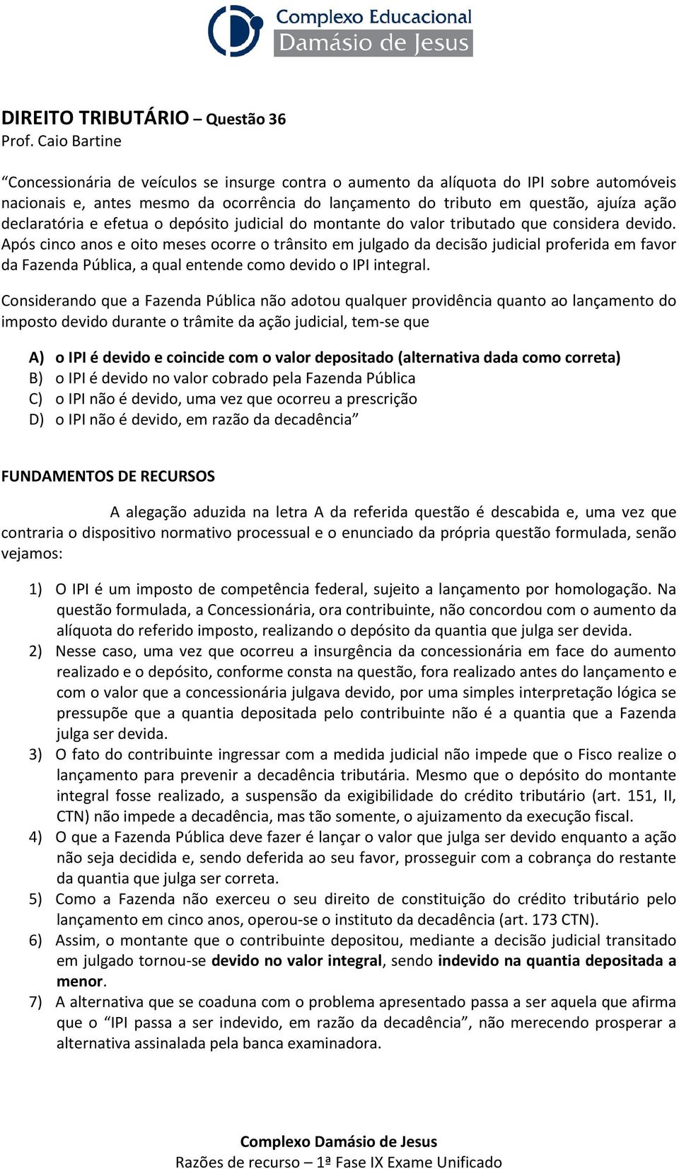 declaratória e efetua o depósito judicial do montante do valor tributado que considera devido.