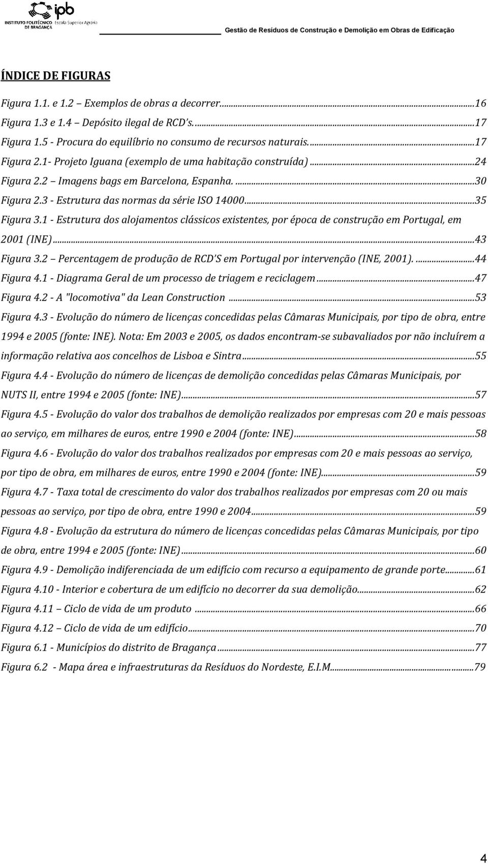 1 - Estrutura dos alojamentos clássicos existentes, por época de construção em Portugal, em 2001 (INE)...43 Figura 3.2 Percentagem de produção de RCD S em Portugal por intervenção (INE, 2001).