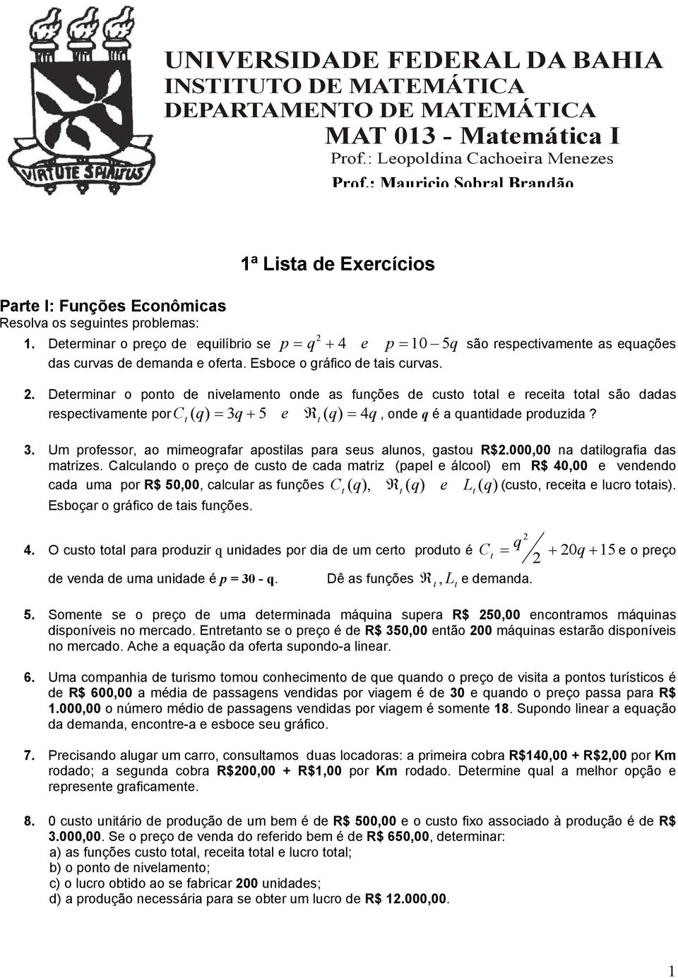 Esboc o gráfico d ais curvas.. Drminar o pono d nivlamno ond as funçõs d cuso oal rcia oal são dadas rspcivamn porc ( q) q R ( q) q, ond q é a quanidad produzida?