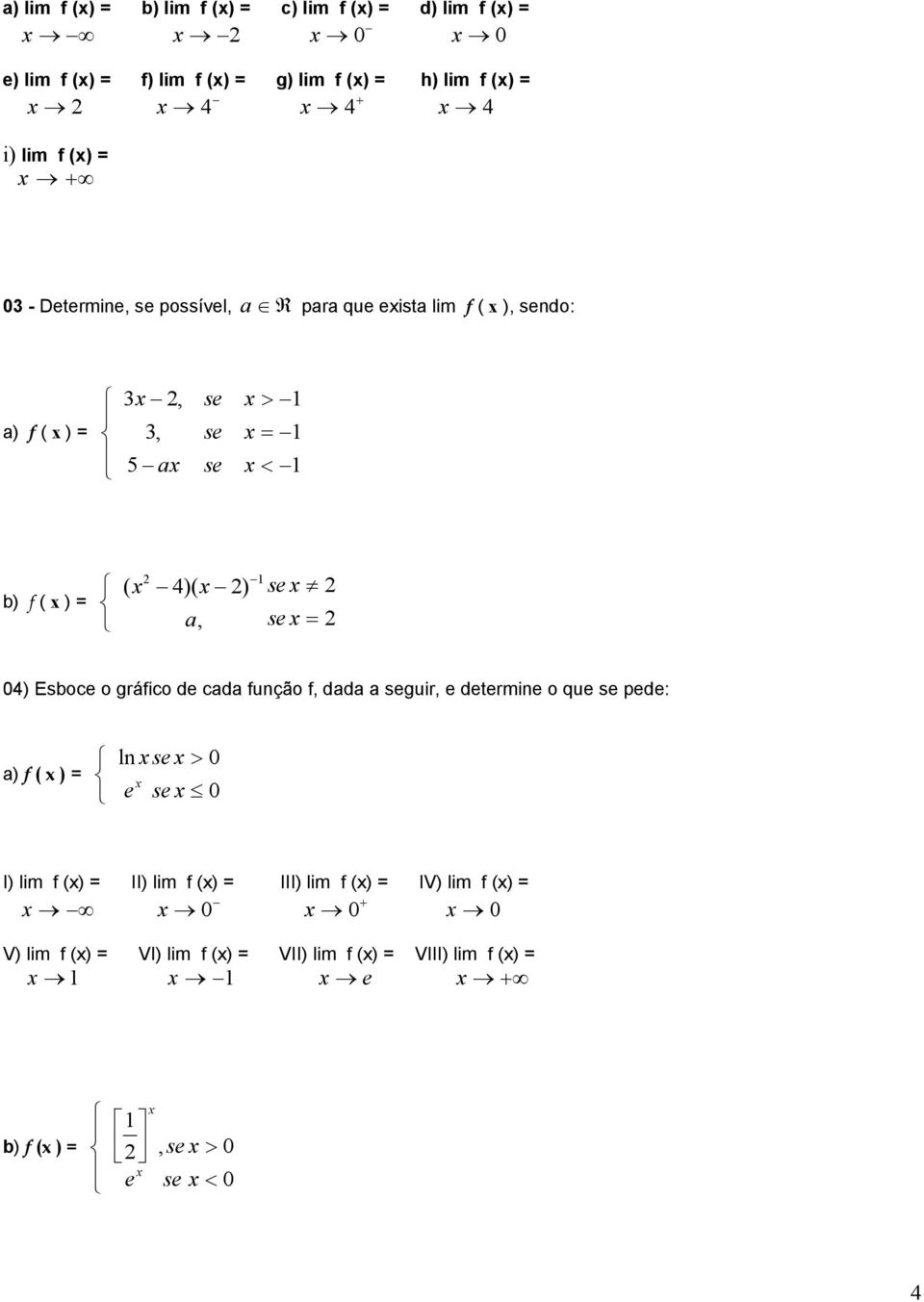 Esboc o gráfico d cada função f, dada a sguir, drmin o qu s pd: a) f ( ) ln s > s I) lim f () II) lim f